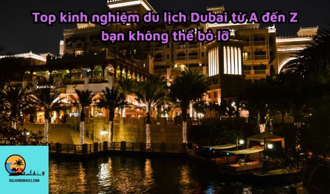 Top kinh nghiệm du lịch Dubai từ A đến Z bạn không thể bỏ lỡ