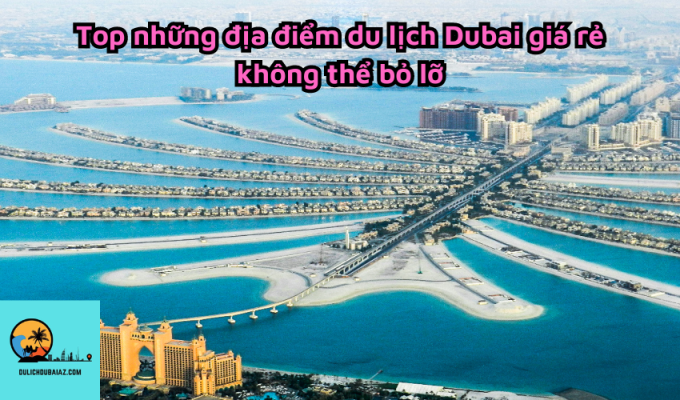 Top những địa điểm du lịch Dubai giá rẻ không thể bỏ lỡ