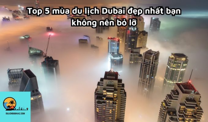 Top 5 mùa du lịch Dubai đẹp nhất bạn không nên bỏ lỡ