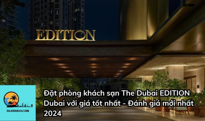 Đặt phòng khách sạn The Dubai EDITION Dubai với giá tốt nhất - Đánh giá mới nhất 2024