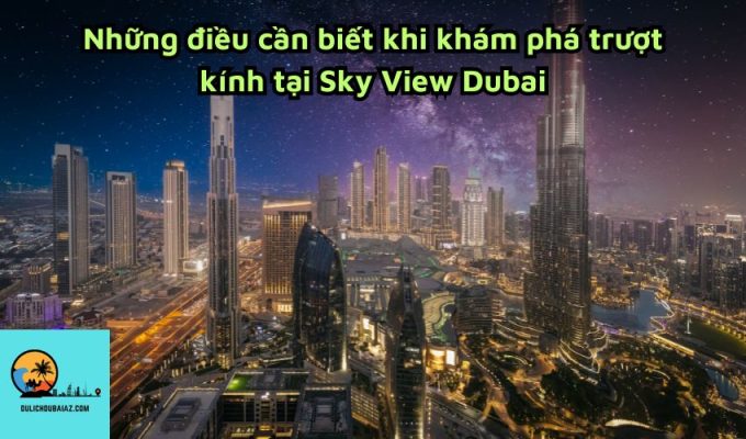 Những điều cần biết khi khám phá trượt kính tại Sky View Dubai