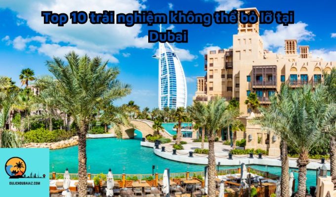 Top 10 trải nghiệm không thể bỏ lỡ tại Dubai