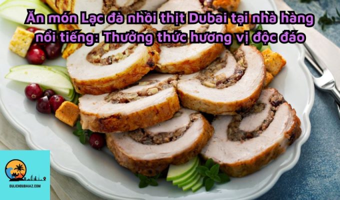 Ăn món Lạc đà nhồi thịt Dubai tại nhà hàng nổi tiếng: Thưởng thức hương vị độc đáo