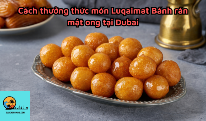 Cách thưởng thức món Luqaimat Bánh rán mật ong tại Dubai