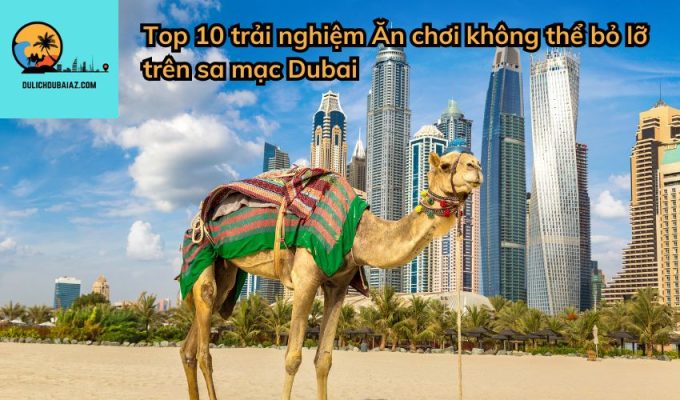 Top 10 trải nghiệm Ăn chơi không thể bỏ lỡ trên sa mạc Dubai