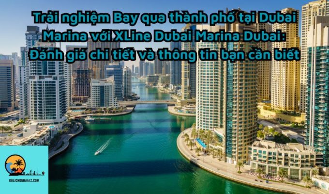 Trải nghiệm Bay qua thành phố tại Dubai Marina với XLine Dubai Marina Dubai: Đánh giá chi tiết và thông tin bạn cần biết