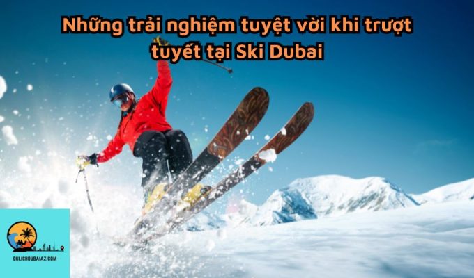 Những trải nghiệm tuyệt vời khi trượt tuyết tại Ski Dubai